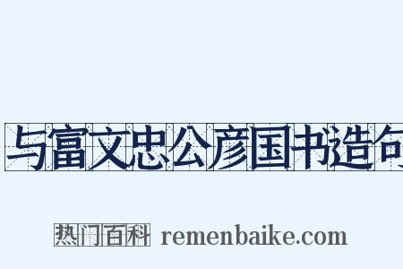 与富文忠公彦国书造句是什么意思的图片